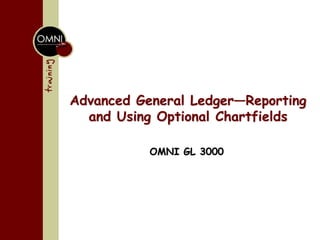 Advanced General Ledger—Reporting
and Using Optional Chartfields
OMNI GL 3000
 