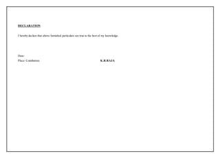 DECLARATION
I hereby declare that above furnished particulars are true to the best of my knowledge.
Date:
Place: Coimbatore. K.R.RAJA
 