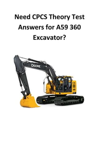 Need CPCS Theory Test
Answers for A59 360
Excavator?
 