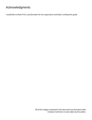 Acknowledgments
I would like to thank Prof. Lisa Bornstein for her supervision and help in writting this guide.
All of the images contained in this document are licensed under
Creative Commons or were taken by the author.
 