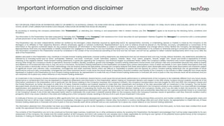 Important information and disclaimer
NOT FOR RELEASE, PUBLICATION OR DISTRIBUTION, DIRECTLY OR INDIRECTLY, IN AUSTRALIA, CANADA, THE HONG KONG SPECIAL ADMINISTRATIVE REGION OF THE PEOPLE'S REPUBLIC OF CHINA, SOUTH AFRICA, NEW ZEALAND, JAPAN OR THE UNITED
STATES, OR ANY OTHER JURISDICTION IN WHICH SUCH RELEASE, PUBLICATION OR DISTRIBUTION WOULD BE UNLAWFUL
By accessing or receiving this company presentation (the "Presentation"), or attending any meeting or oral presentation held in relation thereto, you (the "Recipient") agree to be bound by the following terms, conditions and
limitations.
The information in this Presentation has been prepared by Techstep ASA ("Techstep" or the "Company") with assistance from Arctic Securities AS and Sparebank 1 Markets (together the "Managers") in connection with a contemplated
private placement of new shares by the Company (the "Transaction" or the "Private Placement").
This Presentation has not been independently verified nor verified by the Managers unless otherwise required by applicable law(s). No representation, warranty, or undertaking, express or implied, is made by the Company or the
Managers or its affiliates or their respective directors, officers, employees, agents or advisers (collectively "Representatives") as to, and no reliance should be placed on, the fairness, accuracy, completeness or correctness of the
information or the opinions contained herein, for any purpose whatsoever. All information in this Presentation is subject to verification, correction, completion and change without notice. Neither the Company, the Managers nor its
Representatives shall have any responsibility or liability whatsoever (for negligence or otherwise) for any loss howsoever arising from any use of this Presentation or its contents or otherwise arising in connection with this Presentation.
The information contained in this Presentation should be considered in the context of the circumstances prevailing at this time and has not been, and will not be, updated to reflect material developments which may occur after the
date of the Presentation.
Matters discussed in this Presentation may constitute or include forward-looking statements. Forward-looking statements are statements that are not historical facts and may include, without limitation, any statements preceded by,
followed by or including words such as "aims", "anticipates", "believes", "can have", "continues", "could", "estimates", "expects", "intends", "likely", "may", "plans", "projects", "should", "target" “will", "would" and words or expressions of similar
meaning or the negative thereof. These forward-looking statements, in particular regarding the Company’s new financial targets as presented herein, reflect the Company's beliefs, intentions and current expectations concerning,
among other things, the Company's results of operations, financial condition, liquidity, prospects, growth and strategies. Forward-looking statements involve known and unknown risks and uncertainties because they relate to events
and depend on circumstances that may or may not occur in the future. The forward-looking statements in this Presentation are based upon various assumptions, many of which are based, in turn, upon further assumptions that may
not be accurate or technically correct, and their methodology may be forward-looking and speculative. Although the Company believes that these assumptions were reasonable when made, these assumptions are inherently subject
to significant known and unknown risks, uncertainties, contingencies and other important factors which are difficult or impossible to predict and are beyond its control. Forward-looking statements are not guarantees of future
performance and such risks, uncertainties, contingencies and other important factors could cause the actual results of operations, financial condition and liquidity of the Company or the industry to differ materially from those results
expressed or implied in this Presentation by such forward-looking statements. No representation is made that any of these forward looking statements or forecasts will come to pass or that any forecast result will be achieved, and you
are cautioned not to place any undue influence on any forward-looking statement.
An investment in the Company's shares should be considered as a high-risk investment. Several factors could cause the actual results, performance or achievements of the Company to be materially different from any future results,
performance or achievement that may be expressed or implied by statements and information in this Presentation. Before making an investment decision with respect to the offer shares, investors should carefully consider all of the
information contained in this Presentation, and in particular the risk factors relating to the Company's business, the Company's industry, the Company’s transformation and new targets for 2023 and 2025, the Company's shares and
the Private Placement, as further discussed on slide 26 to 31 below. Potential investors are however required to make their own assessment and analysis of the risks associated with an investment in the Company. The risk factors
discussed herein should be read as a high level summary only and not so as to contain an exhaustive review of all risks faced by the Company. An investment in the Company's shares is only suitable if you have sufficient knowledge,
sophistication and experience in financial and business matters to be capable of evaluating the merits and risks of an investment decision relating to the Company's shares, and if you are able to bear the economic risk, and to
withstand a complete loss of your investment. The absence of negative past experience associated with a given risk factor does not mean that the risks and uncertainties described are not a genuine potential threat to an investment
in the Company's shares. lf any of the risks discussed herein were to materialise, this could have a material adverse effect on the company and/or the Company's business, results of operations, cash flow, financial condition and/or
prospects, which may cause a decline in the value and trading price of the Company's shares, resulting in the loss of all or part of your investment in the same.
A multitude of factors can cause actual results to differ significantly from any anticipated development expressed or implied in this Presentation, including among others, economic and market conditions in the geographic areas and
industries that are or will be major markets for Company's businesses, changes in governmental regulations, interest rates, fluctuations in currency exchange rates and such other factors. No representation is made that any of these
forward-looking statements or forecasts will come to pass or that any forecast result will be achieved and you are cautioned not to place any undue reliance on any forward-looking statement.
The information obtained from third parties has been accurately reproduced and, as far as the Company is aware and able to ascertain from the information published by that third party, no facts have been omitted that would
render the reproduced information to be inaccurate or misleading.
The contents of this Presentation are not to be construed as financial, legal, business, investment, tax or other professional advice. By receiving this Presentation, the Recipient acknowledges that it will be solely responsible for its own
assessment of the Company, the market and the market position of the Company and that it will conduct its own analysis and is solely responsible for forming its own opinion of the potential future performance of the Company’s
business. In making an investment decision, the Recipient must rely on its own examination of the Company, including the merits and risk involved.
 