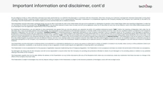 Important information and disclaimer, cont`d
No due diligence review or other verification exercises have been performed by or on behalf of the Managers in connection with the Transaction, other than carrying out customary management interviews (hereunder a bring down
call) and obtaining certain customary written confirmations from the Company and its representatives, hereunder a declaration of completeness signed by the Company whereby the Company has confirmed, to the best of its
knowledge, that this Presentation in all material respect is correct and that there are no material omissions.
This Presentation and the information contained herein are not an offer of securities for sale in the United States and are not for publication or distribution to persons in the United States (within the meaning of Regulation S under the
U.S. Securities Act of 1933, as amended (the "US Securities Act")). Any securities referred to herein have not been and will not be registered under the US Securities Act and may not be offered or sold in the United States except pursuant
to an exemption from the registration requirements of the US Securities Act.
By reviewing this Presentation, you are deemed to have represented and agreed that you and any persons you represent are either (a) qualified institutional buyers ("QIBs") (within the meaning of Regulation 144A under the US
Securities Act), or (b) are located outside of the United States. This Presentation is only addressed to and directed at persons in member states of the European Economic Area who are "qualified investors" as defined in the Prospectus
Regulation (Regulation (EU) 2017/1129, as amended) ("Qualified Investors") or otherwise pursuant to applicable exemptions on the Company resulting in that no obligation arises for the Company or the Managers to produce a
prospectus or otherwise comply with any registration requirements. In addition, in the United Kingdom, this Presentation is being distributed only to, and is directed only at (i) investment professionals falling within Article 19(5) of the
Financial Services and Markets Act 2000 (Financial Promotion) Order 2005 (the "Order"), (ii) high net worth entities and other persons to whom it may lawfully be communicated, falling within Article 49(2)(a) to (d) of the Order or (iii)
persons to whom distributions may otherwise lawfully be made, communicated, or caused to be communicated (all such persons together being referred to as "Relevant Persons"). This Presentation must not be acted on or relied on
(i) in the United Kingdom, by persons who are not Relevant Persons, and (ii) in any member state of the European Economic Area other than the United Kingdom, by persons who are not Qualified Investors or otherwise pursuant to
applicable exemptions on the Company. Any investment or investment activity to which this Presentation relates is available only to Relevant Persons or Qualified Investors or will be engaged in only with Relevant Persons or Qualified
Investors.
This Presentation and the information contained herein is not directed to, or intended for distribution to or use by, any person or entity that is a citisen or resident or located in any locality, state, country or other jurisdiction where such
distribution, publication, availability or use would be contrary to law or regulation or which would require any registration or licensing within such jurisdiction.
This Presentation is not an advertisement for the purposes of applicable measures implementing the EU Prospectus Regulation. This Presentation is not a prospectus and does not contain the same level of information as a prospectus.
The Managers are acting only for the Company and will not be responsible to anyone other than the Company for providing the protections afforded to clients of such Managers or for providing advice in relation to any potential
offering of securities of the Company.
This Presentation speaks only as of its date. Neither the delivery of this Presentation nor any further discussions with any of the Recipients shall, under any circumstances, create any implication that there has been no change in the
affairs of the Company since such date.
This Presentation is subject to Norwegian law, and any dispute arising in respect of this Presentation is subject to the exclusive jurisdiction of Norwegian courts with Oslo as legal venue.
 