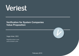 Verification for System Companies
Value Proposition
hagai@veriest-v.com
www.veriest-v.com
Hagai Arbel, CEO
February 2015
 