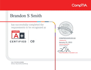 Brandon S Smith
COMP001020520118
January 25, 2013
EXP DATE: 08/07/2019
Code: XTQ7JM53JL4QSBBN
Verify at: http://verify.CompTIA.org
 