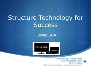 Structure Technology for
Success
…using SOA
 