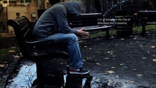 1 in 10 people in the City of
Aberdeen live in poverty.
 