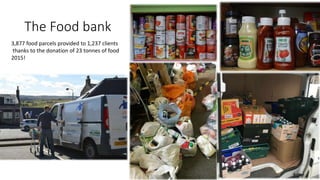 The Food bank
3,877 food parcels provided to 1,237 clients
thanks to the donation of 23 tonnes of food
2015!
 