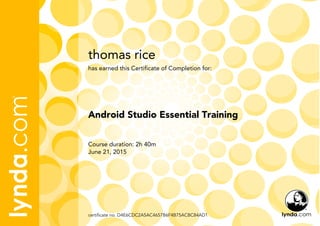 thomas rice
Course duration: 2h 40m
June 21, 2015
certificate no. D4E6CDC2A5AC4657B6F4B75ACBC84AD1
Android Studio Essential Training
has earned this Certificate of Completion for:
 