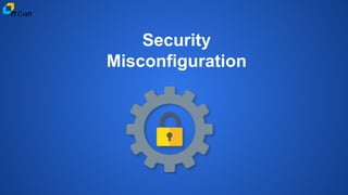 Security
Misconfiguration
 