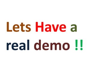 Lets Have a
real demo !!
 
