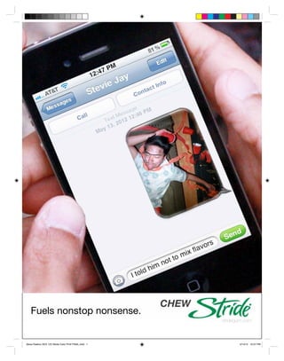 Fuels nonstop nonsense.
CHEW
stridegum.com
Alexa Paelmo ADV 125 Stride Color Print FINAL.indd 1 5/14/12 10:27 PM