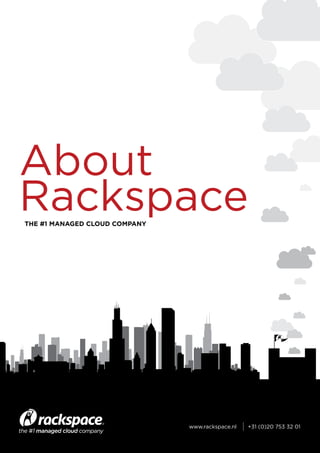 About
Rackspace
www.rackspace.nl +31 (0)20 753 32 01
THE #1 MANAGED CLOUD COMPANY
 