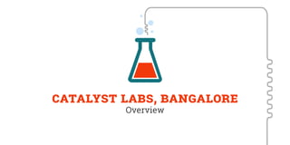 CATALYST LABS, BANGALORE
Overview
 