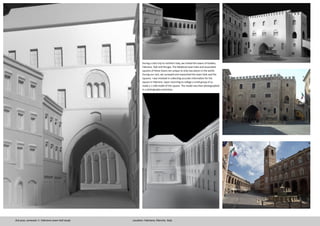 3rd year, semester 1- Fabriano town hall study
During a class trip to northern Italy, we visited the towns of Gubbio,
Fabriano, Todi and Perugia. The Medieval town halls and associated
squares of these towns are unique to only two places in the world.
During our visit, we surveyed and researched the town halls and the
squares. I was involved in collecting accurate information for the
square in Fabriano. Upon returning to college a small group of us
made a 1:100 model of the square. The model was then photographed
in a photography workshop.
Location: Fabriano, Marche, Italy
 