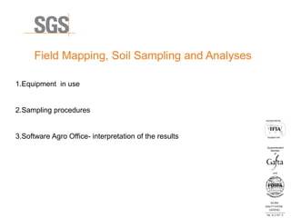ISO 9001
QUALITY SYSTEM
CERTIFIED
Reg . No. A-1016 /0
Асоцииран член
Associated Member
Superintendent
Member
and
of
Field Mapping, Soil Sampling and Analyses
1.Equipment in use
2.Sampling procedures
3.Software Agro Office- interpretation of the results
 