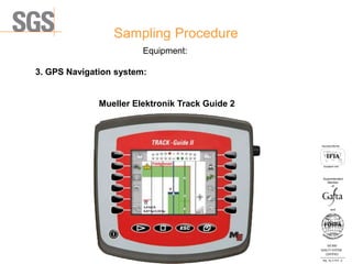 Sampling Procedure
ISO 9001
QUALITY SYSTEM
CERTIFIED
Reg . No. A-1016 /0
Асоцииран член
Associated Member
Superintendent
Member
and
of
Equipment:
3. GPS Navigation system:
Mueller Elektronik Track Guide 2
 