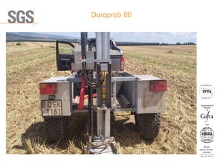 Duroprob 60
ISO 9001
QUALITY SYSTEM
CERTIFIED
Reg . No. A-1016 /0
Асоцииран член
Associated Member
Superintendent
Member
and
of
-Избор на схема за пробовземане
-Определяне на точките за пробовземане
-Дълбочина на пробовземане
-Вид и количество на пробите
-Тип на техничесткото средство:сонда,сведло, лопата...
 