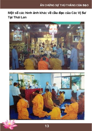 13
ẤN CHỨNG SỰ THÙ THẮNG CỦA ĐẠO
Một số các hình ảnh khác về cầu đạo của Các Vị Sư
Tại Thái Lan
 
