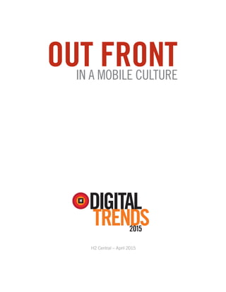 OUT FRONTIN A MOBILE CULTURE
DIGITAL
TRENDS2015
H2 Central – April 2015
 