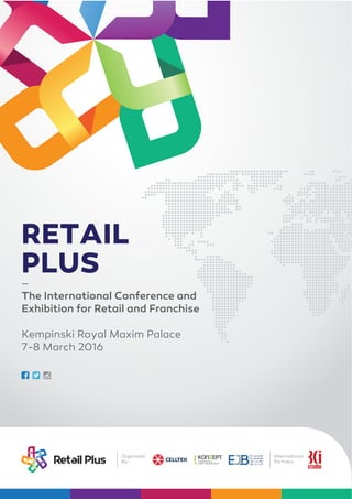 RETAIL
PLUS_
The International Conference and
Exhibition for Retail and Franchise
Kempinski Royal Maxim Palace
7-8 March 2016
Organized
By:
International
Partners:
 