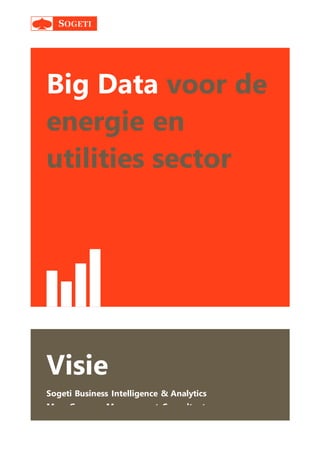 Big Data voor de
energie en
utilities sector
Visie
Sogeti Business Intelligence & Analytics
Marc Govers – Management Consultant
 