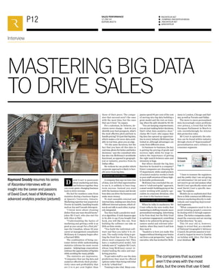 P12
RACONTEUR.NET
/COMPANY/RACONTEUR-MEDIA
/RACONTEUR.NET
@RACONTEUR
1
i
f
t
SALES PERFORMANCE
17/09/14
EDITION #0274
Raymond Snoddy resumes his series
of Raconteur interviews with an
insight into the career and passions
of David Court,head of McKinsey’s
advanced analytics practice (pictured)
MASTERING BIG DATA
TO DRIVE SALES
those of their peers. The compa-
nies that succeed aren’t the ones
with the most data, but the ones
that use it best,” he argues.
For a salesman, he believes, de-
cisions never change – how do you
identify your best prospects, what’s
the most effective pitch and how to
handlepricing?It’sjustthatbigdata,
which makes a lot more data avail-
able in real time, gives you an edge.
“It’s the same decisions, but the
fact that you have all this data in
realtimeallowsforbetterandbetter
decisions,” says the consultant who
has also run McKinsey’s worldwide
functional, as opposed to geograph-
ical or industry, practice from its
Dallas office.
He reckons he can predict which
corporate approach is likely to ben-
efit more from big data.
BUSINESS ISSUES FIRST
A company that says we have lots
of data, now let’s find opportunities
to use it, is unlikely to have long-
term success. Instead you start
with the business issues and decide
how data can drive the business and
make more money.
To start assemble external and
internaldata,makingsuredatafrom
different internal systems, which of-
tendonottalktoeachother,isprop-
erly integrated.
You then build a predictive mod-
eloralgorithm.IttookAmazonages
to be able to say if you bought that
book, you will like this one. Now
building the software can take as
little as three weeks.
“You build the individual soft-
ware and then you tailor it to cli-
ents. The really tricky thing is get-
ting the front line to use it. This is
where most companies fail. They
have a sophisticated model, but
nobody uses it,” explains Mr Court,
whose long McKinsey career in-
cluded leading the sales and mar-
keting practice.
To get sales staff to use the data
predictions they must be offered
options rather than being told what
to do by “a black box”.
Training is also vital. Many com-
panies spend 95 per cent of the cost
of moving into big data building a
great model and the rest on train-
ing, when the split should be 50-50.
“You are keeping empowerment;
youarejustmakingbetterdecisions,
that’s what data analytics does,”
claims Mr Court, who argues that
big data has opened up opportuni-
ties in every industry McKinsey has
looked at, although advantages can
come from different areas.
In business-to-business, the key
is getting the pricing of goods and
services right, while for large re-
tailers the importance of getting
the right match between sales and
inventory is huge.
But where should the big data
function be located in a company?
Fewer companies are choosing the
IT department, while small pockets
of isolated analytics workers leads
to poor staff retention of these high-
ly desirable professionals.
McKinsey has concluded the an-
swer is “a hub and spoke” approach,
a smart model-building group at the
centre working with analytic spe-
cialists in corporate divisions, who
are close to the business issues.
PERSONALISED MESSAGING
When he talks to marketers, Mr
Court reflects the new reality that
marketing is shifting towards more
personalisedmessaging.Advertising
is far from dead, but the Holy Grail
iscustomerengagement,something
likely to be achieved by giving con-
sumers useful and relevant infor-
mation, when they want it and how
they want it.
“Analytics is how you make this
happenwithoutblowingyourbrains
outfromacostperspective,”saysthe
executive,whohasworkedforMcK-
insey in London, Chicago and Syd-
ney, as well as Toronto and Dallas.
The move to more personalised
data increasingly raises problems
over privacy, a trend that led the
European Parliament in March to
vote overwhelmingly for stricter
data protection rules.
Mr Court is optimistic the solu-
tion can be found within industry
through a form of “depersonalised”
personalisation and a reliance on
consumer segments.
“I have to reassure the regulators
and the public that I am not giving
out information I do not need. I do
not need to go out and analyse what
David Court specifically wants and
send David Court a specific mes-
sage,” he explains.
Models are so sophisticated that
there is little commercial difference
between marketing directly to indi-
viduals and targeting depersonal-
ised segments.
“What companies need to do is
avoid violating people’s concerns
by dealing with it through segmen-
tation.Thebettercompaniesunder-
stand the concerns and are moving
in that direction,” he says.
This 54 year old is, however,
happy to reveal that, as a member
of National Geographic’s Advisory
Council, his private passion is trav-
el and in August he went to Zambia
on holiday with Alice. Put that in
your database.
The companies that succeed
aren’t the ones with the most
data, but the ones that use it best
Interview
David Court is passionate
about marketing and data,
and believes together they
can create game-changing business
tools to drive revenue.
His feel for numbers came from
statistics during a business degree
at Queen’s University, Ontario.
Marketingexpertisewasacquiredat
Procter  Gamble, handling brands
such as Joy and Cascade detergent.
“I know more about cleaning
dishes than any man should know,”
jokes Mr Court, who also met his
wife Alice at PG.
“Understanding the basics of
marketing and getting a wife is as
good as you can get for a first job,”
says the Canadian, whose 32-year
career at management consultants
McKinsey  Company began after
a Harvard MBA.
The combination of being cus-
tomer driven while understanding
statistics informs his most recent
passion – helping large corporations
embracetheopportunitiesofbigdata
while avoiding the many pitfalls.
The statistics are impressive.
“Companies that use big data and
analytics effectively show produc-
tivity rates and profitability that
are 5 to 6 per cent higher than
Outsourcing
forGrowth
Page15
 