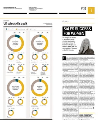 P09
RACONTEUR.NET
/COMPANY/RACONTEUR-MEDIA
/RACONTEUR.NET
@RACONTEUR
1
i
f
t
Opinion
SALES PERFORMANCE ONLINE:
WWW.RACONTEUR.NET/SALES-PERFORMANCE
SALES SUCCESS
FOR WOMEN
The changing role of sales
is well suited to women
who offer valuable skills
to complement those of
their male colleagues,says
Professor Lynette Ryals, pro-
vice-chancellor of education
at Cranfield University
Until recently, sales has
been characterised by the
language of “hunters and
farmers”. Aggressive, testoster-
one-fuelled sales “hunters” tracked
down their customer prey and
browbeat them until they surren-
dered and made a purchase, while
“farmers” toiled away in marketing
and customer services at planting
the seeds that would grow future
relationships.
This rather unattractive view of
selling has contributed to its rep-
utation as a male-dominated pro-
fession. While 63 per cent of people
working in sales and customer ser-
vicearewomen,accordingtotheOf-
fice for National Statistics in 2013,
it is thought women are far more
likely to choose customer service
roles and less than 30 per cent of
salespeople are women.
It’s time to recognise that this
view of sales is outdated and to re-
visit the role of women in sales. In
fact, as evidence has accumulated
that it is much better for business
to retain an existing customer than
to win a new one, there has been a
dramatic change in the sales role.
Technology has accelerated this
process, largely replacing the sales-
person’s traditional function of pro-
viding information about products
and services. Today, customers can
access online sources to find most
oftheinformationtheyneed.So,the
salesperson’s role is evolving into
relationship management, commu-
nicationandproblem-solving.Skills
such as managing people, building
teams and generating trust with the
customer are increasingly prized.
While earlier research into what
makes salespeople successful fo-
cused on masculine characteristics,
such as drive and the will to win,
recent research into sales success
has identified two vital characteris-
tics – enjoying problem-solving and
being responsive to social cues from
others.Sowoulditpaycompaniesto
increase the proportion of women
in their sales teams?
Certainly, there are grounds to
believe that women are generally
better at social skills than men. This
in turn may translate into sales suc-
cess – a recent study of competing
teamsinanundergraduatebusiness
game found that mixed teams pro-
duced better sales and profits re-
sults than male-dominated teams.
A gender-mixed team has access to
a greater diversity of skills, which
may contribute to higher perfor-
mance. Other research has suggest-
ed that mixed teams have higher so-
cial sensitivity, which may increase
responsiveness to cues from others
and hence link to sales success.
At the moment there are rela-
tively few saleswomen at the very
top. According to the Female FTSE
Board Report 2014, produced by the
Cranfield International Centre for
Women Leaders, just 15.6 per cent
of executive directors of FTSE 100
companies are female. Of those 160
women directors, only eight are in
selling or commercial roles.
But there are some examples of
women being outstandingly suc-
cessfulthroughacareerinsales.The
National Association of Professional
Women’s Professional Woman of
the Year 2014 is a saleswoman, Terri
Brady. And Ginni Rometty, the first
womantoleadIBM,theworld’slarg-
est IT and consulting services com-
pany, was global sales leader before
takingoveraschiefexecutivein2012.
The message is – don’t rule out a ca-
reer in sales if you are a woman.
Professor Ryals was previously
professor of strategic sales
and account management at
Cranfield University, an exclusively
postgraduate university.
UK sales skills audit
High levels of skill Below global average
Source: SalesAssessment.com,
UK Sales Skills Audit
48% 6% 46%
Influencing customer
expectations
Objection handling
Negotiating
45%5%50%43%
50%
2%
10%
55%
40%
NEGOTIATING
AND CLOSING
SUMMARY
46% 10% 44%
Spotting
opportunities
44%12%44%
Using probing
questions
54%5%41%38%8%54%
Communicating
Advising customers
41%13%46%
CUSTOMER
CONTACT
SUMMARY
60% 4% 36%
Matching customer
needs to products
and services
41%13%46%
Awareness
of competitors
13%46%
Testing and
challenging
assumptions
44%
Understanding
customer needs
44%12%44%
12%44%
ENGAGING THE
CUSTOMER
SUMMARY
30% 4% 66%
Self-management
and professionalism
Problem-solving
Resilience
65%35% 74%4%22%
52%13%35%
BUSINESS
SKILLS
SUMMARY
Above global average
 