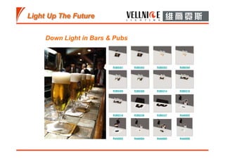 Down Light in Bars & Pubs
R3B0301 R3B0302 R3B0303 R3B0304
R3B0305 R3B0306 R3B0314 R3B0315
R3B0316 R3B0336 R3B0337 R4A0002
R4A0003 R4A0004 R4A0005 R4A0006
 