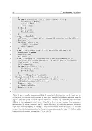 7.1 Il client del docente: e–Val Question Manager 85
/TeacherClient : JFrame /qh : QuestionHandler
/ : HTMLDriver
/ParserOption : ParserOptionClass
/hst : HtmlStreamTokenizer
1.2 : parse ()
1.2.1.5.2 : printElement ()
1.2.1.8.1 : print ()
1.2.1.11.2 : printElement ()
1.1 : addOption ()
1.2.1.5.1 : isSet ()
1.2.1.11.1 : isSet ()
1 : ParseQuestion ()
/:
1.2.1 : parse ()
1.2.1.1 : startDocument ()
1.2.1.5 : startElement ()
1.2.1.8 : text ()
1.2.1.11 : endElement ()
1.2.1.13 : endDocument ()
1.2.1.2 : nextToken ()
1.2.1.3 : getTokenType ()
1.2.1.4 : parseTag ()
1.2.1.6 : nextToken ()
1.2.1.7 : getStringValue ()
1.2.1.9 : nextToken ()
1.2.1.10 : parseTag ()
1.2.1.12 : nextToken ()
1.2 : parse ()
1.2.1.5.2 : printElement ()
1.2.1.8.1 : print ()
1.2.1.11.2 : printElement ()
1.1 : addOption ()
1.2.1.5.1 : isSet ()
1.2.1.11.1 : isSet ()
1 : ParseQuestion ()
1.2.1 : parse ()
1.2.1.1 : startDocument ()
1.2.1.5 : startElement ()
1.2.1.8 : text ()
1.2.1.11 : endElement ()
1.2.1.13 : endDocument ()
1.2.1.2 : nextToken ()
1.2.1.3 : getTokenType ()
1.2.1.4 : parseTag ()
1.2.1.6 : nextToken ()
1.2.1.7 : getStringValue ()
1.2.1.9 : nextToken ()
1.2.1.10 : parseTag ()
1.2.1.12 : nextToken ()
Figura 7.1: Interazioni tra i moduli del parser HTML in seguito alla richiesta di
eseguire l’analisi di un documento (1:ParseQuestion()).
• trova le immagini allegate, le inserisce nel database e sostituisce nel documento l’indi-
rizzo corretto per il loro reperimento;
• individua il tipo di risposte presenti nel documento e segnala eventuali errori;
• interpreta le risposte corrette e le inserisce nel database.
La ﬁgura 7.1 mostra quali siano le interazioni tra i vari oggetti usati per il parsing; in partico-
lare vengono elencati, in ordine cronologico, i metodi utilizzati per l’analisi di un documento
molto semplice, costituito da un tag di apertura, un corpo e un tag di chiusura. Si vede come
la classe QuestionHandler, derivata da HTMLDriver di cui deﬁnisce i metodi astratti, debba
contenere il codice che gestisce gli eventi generati da HtmlStreamTokenizer; quest’ultima
classe, infatti, analizza sequenzialmente il contenuto del documento HTML riconoscendone i
tag, gli attributi e le parti di testo.
La classe QuestionHandler inserisce nel database le immagini che incontra e i quesiti
serializzando i due oggetti AttachmentClass e QuestionClass e inviandoli al server:
 