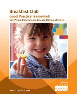 Breakfast Club
Good Practice Framework
Early Years, Childcare and Extended Schools Service
Version 3, September 2009
 