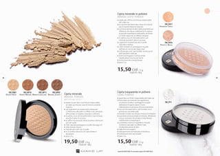 Cipria minerale in polvere
MINERAL LOOSE POWDER
»» ideale per offrire una finitura impeccabile 	
	 del make-up
»» la sua formula bilanciata a base di minerali 	
	 lascia la pelle libera di respirare
»» contiene polvere di silice dalle proprietà luce 	
	 riflettenti che riduce visibilmente le rughe e 	
	 le piccole imperfezioni della pelle, donando 	
	 un finish opaco ed un effetto vellutato
»» il caolino, ricco di microelementi e sali 	
	 minerali, assorbe il sebo in accesso
»» i pigmenti minerali lasciano la pelle 	
	 naturale e radiosa
»» i filtri minerali UV proteggono la pelle 	
	 dall’azione nociva dei raggi solari
»» indicata per tutti i tipi di pelle, anche per le 	
	 pelli sensibili e delicate
»» la formula leggera e setosa rende 		
	 l’applicazione ancora più facile
»» economica ed a lunga durata
»» peso: 5 g
Cipria trasparente in polvere
FIXING POWDER
»» garantisce un finish impeccabile del make-up
»» formulata con minerali che regolano la 		
	 secrezione di sebo e proteggono la pelle 		
	 dall’azione di agenti esterni nocivi, 			
	 rallentandone il processo di invecchiamento
»» ricca di microelementi e sali minerali che si 		
	 prendono cura della pelle
»» l’estratto di aloe vera idrata e lenisce le irritazioni
»» la polvere di microcristalli di minerali, riflettendo 	
	 la luce, ravvivano l’incarnato e mascherano 		
	 visibilmente le imperfezioni
»» la perfetta unione di ingredienti minerali 		
	 conferisce alla pelle un effetto matt, 		
	 rendendola setosa al tatto
»» dalla formula leggera
»» delicatamente aromatizzata al tè bianco
»» indicata per tutti i tipi di pelle
»» peso: 5 g
FM | pt1
Harmony Sand
FM | p017
Perfect Beige
FM | p016
Desert Rose
FM | p001
Cipria minerale
MINERAL POWDER
mattifying effect
»» ideale sia per dare una finitura impeccabile 		
	 al make-up che per i piccoli ritocchi durante 		
	 il giorno
»» gli ingredienti accuratamente selezionati 		
	 conferiscono alla pelle un effetto mat, donando 	
	 all’incarnato un aspetto naturale e uniforme
»» il caolino, ricco di microelementi e Sali minerali, 	
	 assorbe il sebo in eccesso
»» lo zaffiro micronizzato idrata la pelle e attenua le 	
	 piccole rughe
»» i filtri naturali proteggono la pelle dai raggi UV
»» dalla texture setosa
»» indicata per tutti i tipi di pelle
»» in un pratico astuccio con specchietto e 		
	spugnetta
»» peso: 9 g
Honey Brown
FM | np10
Warm Chocolate
FM | np11
Brown Jasper
FM | np05
15,50 CHF/ 5 g
310,00CHF/100g
15,50 CHF/ 5 g
310,00CHF/100g216,66CHF/100g
19,50 CHF/ 9 g
I prodotti FM GROUP MAKE UP sono prodotti originali di FM GROUPWorld.
1918
 