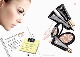 76
Vi consigliamo
i cosmetici
Cosa significa la sigla CC sui cosmetici?
COLOUR – perché uniformano l’incarnato,
mascherano le imperfezioni e conferiscono
luminosità alla pelle,
CARE – perché garantiscono alla
pelle una cura ottimale.
I prodotti FM GROUP MAKE UP sono prodotti originali di FM GROUPWorld.
 