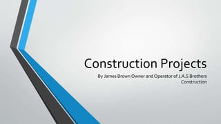 Construction Projects
By James Brown Owner and Operator of J.A.S Brothers
Construction
 