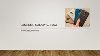 SAMSUNG GALAXY S7 EDGE
BY CODEBLUECOMMS
 