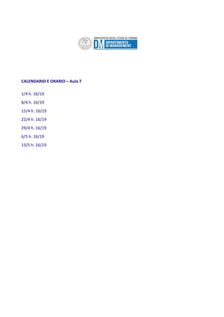 CALENDARIO E ORARIO – Aula 7
1/4 h. 16/19
8/4 h. 16/19
15/4 h. 16/19
22/4 h. 16/19
29/4 h. 16/19
6/5 h. 16/19
13/5 h. 16/19
 
