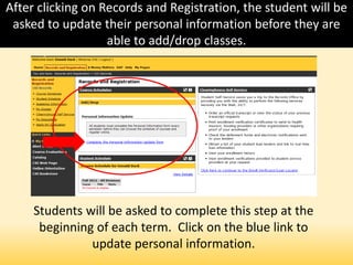After clicking on Records and Registration, the student will be
asked to update their personal information before they are
able to add/drop classes.
Students will be asked to complete this step at the
beginning of each term. Click on the blue link to
update personal information.
 
