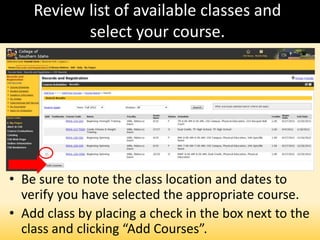 Review list of available classes and
select your course.
• Be sure to note the class location and dates to
verify you have selected the appropriate course.
• Add class by placing a check in the box next to the
class and clicking “Add Courses”.
 