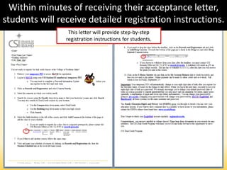 .
Within minutes of receiving their acceptance letter,
students will receive detailed registration instructions.
This letter will provide step-by-step
registration instructions for students.
 