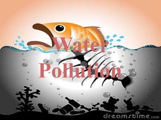Water
Pollution
 