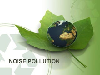 NOISE POLLUTION
 