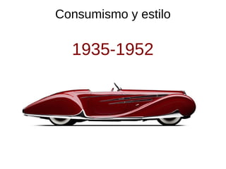 Consumismo y estilo
1935-1952
 