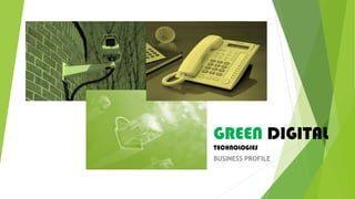 BUSINESS PROFILE
GREEN DIGITAL
TECHNOLOGIES
 