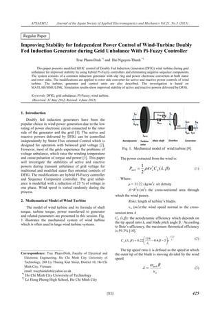 425
APSAEM12 Journal of the Japan Society of Applied Electromagnetics and Mechanics Vol.21, No.3 (2013)
(93)
Improving Stability for Independent Power Control of Wind-Turbine Doubly
Fed Induction Generator during Grid Unbalance With Pi-Fuzzy Controller
Truc Pham-Dinh *1
and Hai Nguyen-Thanh *2
This paper presents modified SFOC control of Doubly Fed Induction Generator (DFIG) wind turbine during grid
unbalance for improved stability by using hybrid PI-Fuzzy controllers and eliminating negative sequence components.
The system consists of a common induction generator with slip ring and power electronic converters at both stator
and rotor sides. The modifications are applied to rotor side converter for active and reactive power controls of wind
turbine. The turbine, generator and control units are also described. The investigation is based on
MATLAB/SIMULINK. Simulation results show improved stability of active and reactive powers delivered by DFIG.
Keywords: DFIG; grid unbalance; PI-Fuzzy; wind turbine.
(Received: 31 May 2012, Revised: 4 June 2013)
1. Introduction
Doubly fed induction generators have been the
popular choice in wind power generation due to the low
rating of power electronic circuit connected to the rotor
side of the generator and the grid [1]. The active and
reactive powers delivered by DFIG can be controlled
independently by Stator Flux oriented Control which is
designed for operation with balanced grid voltage [2].
However, most of the grids experience the problems of
voltage unbalance, which raise the winding temperature
and cause pulsation of torque and power [3]. This paper
will investigate the stabilities of active and reactive
powers during transient unbalance of grid voltage for
traditional and modified stator flux oriented controls of
DFIG. The modifications are hybrid PI-Fuzzy controller
and Sequence Component controller. The grid unbal-
ance is modelled with a reduction of 25 % of voltage in
one phase. Wind speed is varied randomly during the
process.
2. Mathematical Model of Wind Turbine
The model of wind turbine and its formula of shaft
torque, turbine torque, power transferred to generator
and related parameters are presented in this session. Fig.
1 illustrates the mechanical system of wind turbine
which is often used in large wind turbine systems.
Fig. 1. Mechanical model of wind turbine [9].
The power extracted from the wind is:
),(
2
1 3
��� pwturb CAvP � (1)
Where:
� = 31.22 (kg/m3
)� air density
A=R2
��(m2
) the cross-sectional area through
which the wind passes.
R(m): length of turbine’s blades.
vw (m/s):the wind speed normal to the cross-
session area A
Cp (����: the aerodynamic efficiency which depends on
the tip spe������������������������������������������������
to Betz’s efficiency, the maximum theoretical efficiency
is 59.3% [10].
i
eC
i
p
�
�
�
��
5.12
54.0
116
22.0),(
�
��
�
�
��
�
�
���
(2)
�������������������������������������������������������
the outer tip of the blade is moving divided by the wind
speed
w
turb
v
R�
� � (3)
_______________________
Correspondence: Truc Pham-Dinh, Faculty of Electrical and
Electronic Engineering, Ho Chi Minh City University of
Technology, 268 Ly Thuong Kiet Street, District 10, Ho Chi
Minh City, Vietnam
email: trucphamdinh@yahoo.co.uk
*1
Ho Chi Minh City University of Technology
*2
Le Hong Phong High School, Ho Chi Minh City
Regular Paper
 