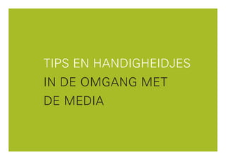 TIPS EN HANDIGHEIDJES
IN DE OMGANG MET
DE MEDIA


                        1
 
