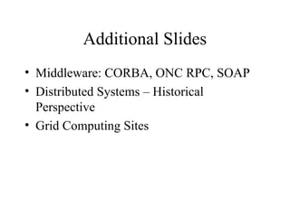 Additional Slides
• Middleware: CORBA, ONC RPC, SOAP
• Distributed Systems – Historical
Perspective
• Grid Computing Sites
 