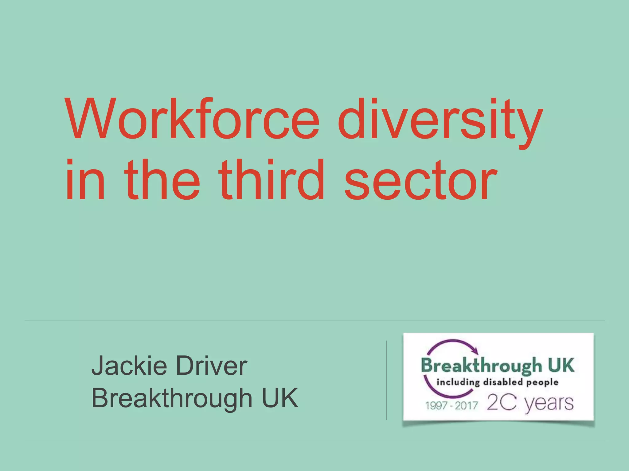Workforce diversity
in the third sector
Jackie Driver
Breakthrough UK