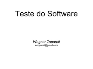Teste do Software
Wagner Zaparoli
wzaparoli@gmail.com
 