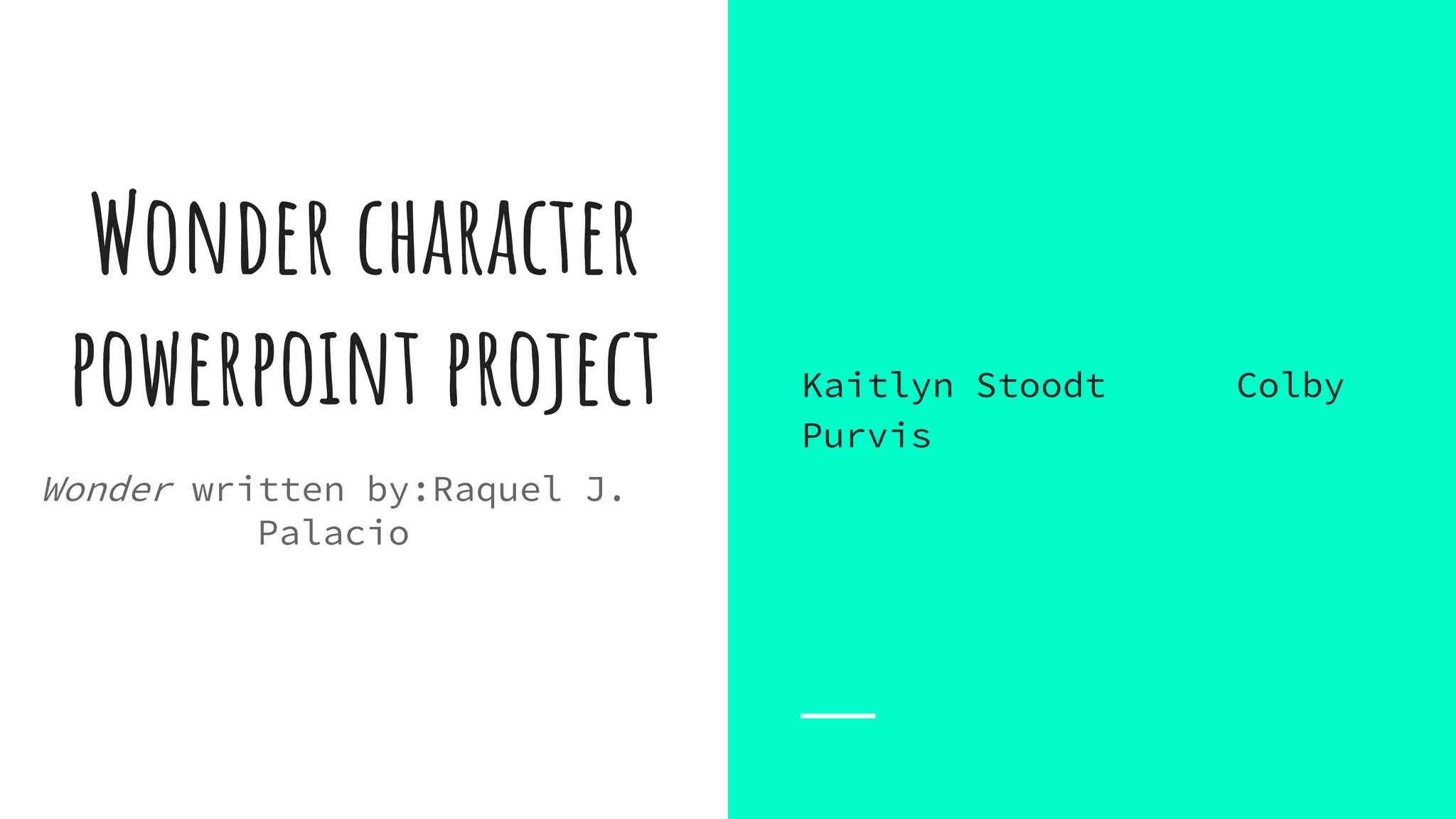 Wonder character
powerpoint project Kaitlyn Stoodt Colby
Purvis
Wonder written by:Raquel J.
Palacio