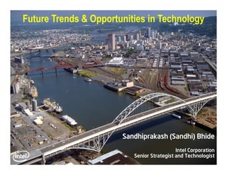 Sandhiprakash (Sandhi) Bhide
Intel Corporation
Senior Strategist and Technologist
Future Trends & Opportunities in Technology
 