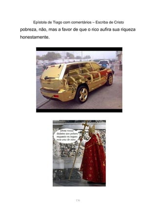 Epístola de Tiago com comentários – Escriba de Cristo
pobreza, não, mas a favor de que o rico aufira sua riqueza
honestamente.
136
 
